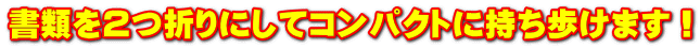 書類を２つ折りにしてコンパクトに持ち歩けます！