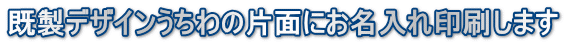既製デザインうちわの片面にお名入れ印刷します